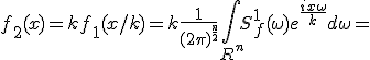 f_2(x)=kf_1(x/k)=k\frac {1}{{(2\pi)}^{\frac{n}{2}}}\int\limits_{R^n}S_f^1(\omega)e^{\frac{ix\omega}{k}}d\omega=